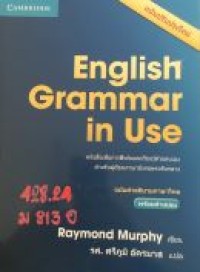 English Grammar in Use ฉบับคำอธิบายภาษาไทย พร้อมคำเฉลย  : หนังสือเพื่อการฝึกฝนและเรียนรู้ด้วยตนเอง สำหรับผู้เรียนภาษาอังกฤษระดับกลาง